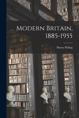 Modern Britain, 1885-1955 by Pelling, Henry