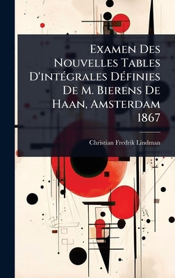 Examen Des Nouvelles Tables D'intÃ(c)grales DÃ(c)finies De M. Bierens De Haan, Amsterdam 1867 by Lindman, Christian Fredrik