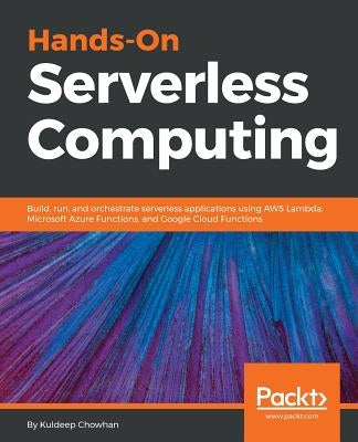 Hands-On Serverless Computing by Chowhan, Kuldeep
