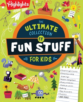 The Ultimate Collection of Fun Stuff for Kids: 600+ Totally Awesome Writing, Drawing, Indoor, and Outdoor Activities by Highlights