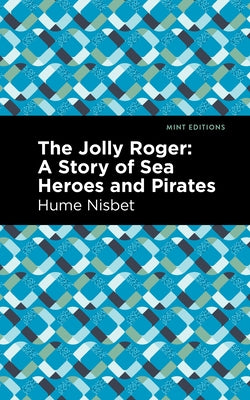 The Jolly Roger: A Story of Sea Heroes and Pirates by Nisbet, Hume