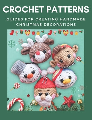 Crochet Patterns: Guides for Creating Handmade Christmas Decorations: Cute and Easy Patterns to Create Charming Decorations, Beginner-Fr by Niv, Natali