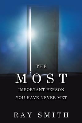The Most Important Person You Have Never Met by Smith, Ray
