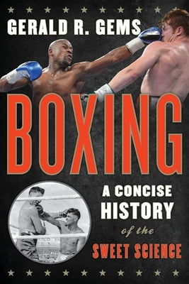 Boxing: A Concise History of the Sweet Science by Gems, Gerald R.