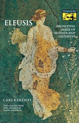 Eleusis: Archetypal Image of Mother and Daughter by Kerényi, Carl