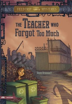 Field Trip Mysteries: The Teacher Who Forgot Too Much by Brezenoff, Steve