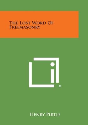 The Lost Word of Freemasonry by Pirtle, Henry