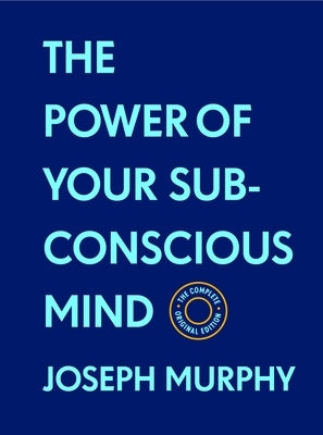 The Power of Your Subconscious Mind: The Complete Original Edition (with Bonus Material): The Basics of Success Series by Murphy, Joseph