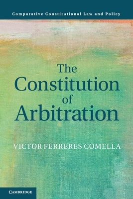 The Constitution of Arbitration by Ferreres Comella, Victor