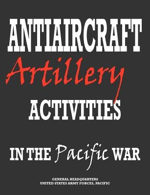 Antiaircraft Artillery Activities in the Pacific War by Headquarters, Army Forces Pacific