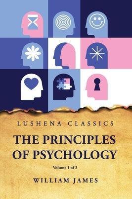 The Principles of Psychology Volume 1 of 2 by William James