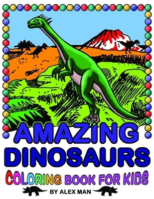 Amazing Dinosaurs - Coloring Book for Kids: Fun drawing Book for Kids by Man, Alex