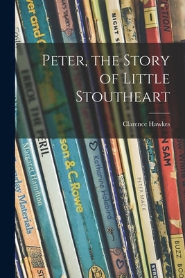 Peter, the Story of Little Stoutheart by Hawkes, Clarence 1869-1954