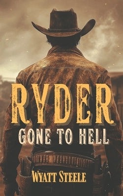 Ryder - Gone to Hell: A Classic Western Novel by Steele, Wyatt