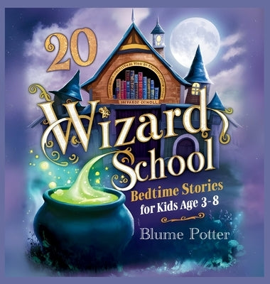 20 Wizard School Bedtime Stories For Kids Age 3 - 8 by Potter, Blume
