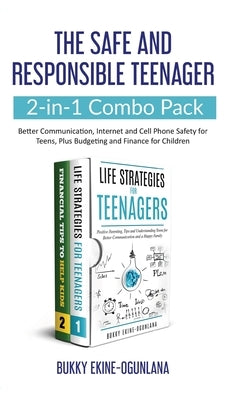 The Safe and Responsible Teenager 2-in-1 Combo Pack: Better Communication, Internet and Cell Phone Safety for Teens, Plus Budgeting and Finance for Ch by Ekine-Ogunlana, Bukky