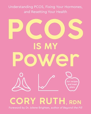 Pcos Is My Power: Understanding Pcos, Fixing Your Hormones, and Resetting Your Health by Ruth, Cory