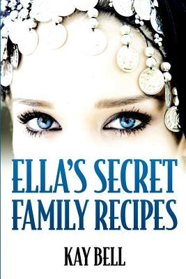 Ella's Secret Family Recipes by Bell, Kay