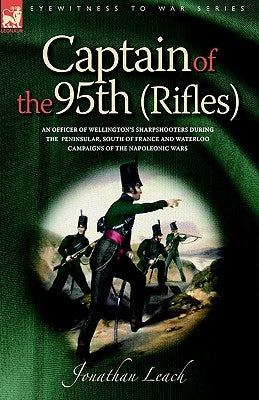 Captain of the 95th (Rifles) an Officer of Wellington's Sharpshooters During by Leach, Jonathan