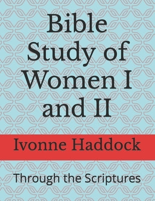 Bible Study of Women I and II: Through the Scriptures by Haddock, Ivonne