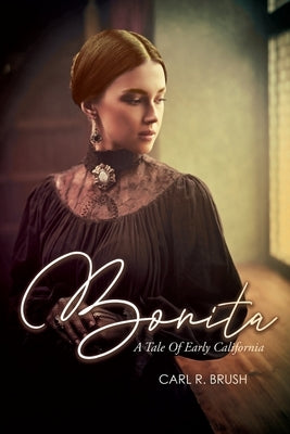 Bonita: A Tale of Early California by Brush, Carl R.