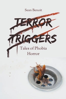 Terror Triggers: Tales of Phobia Horror by Benoit, Sean