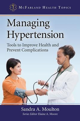 Managing Hypertension: Tools to Improve Health and Prevent Complications by Moulton, Sandra A.