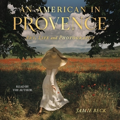 An American in Provence: Art, Life and Photography by Beck, Jamie