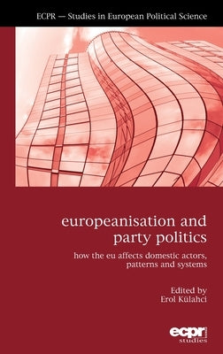 Europeanisation and Party Politics: How the EU affects Domestic Actors, Patterns and Systems by Külahci, Erol