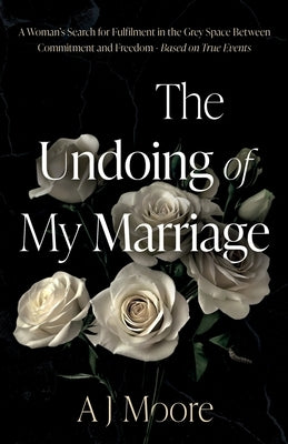 The Undoing of My Marriage by Moore, A. J.