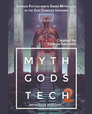 Myth Gods Tech 2 - Omnibus Edition: Science Fiction Meets Greek Mythology In The God Complex Universe by Saoulidis, George