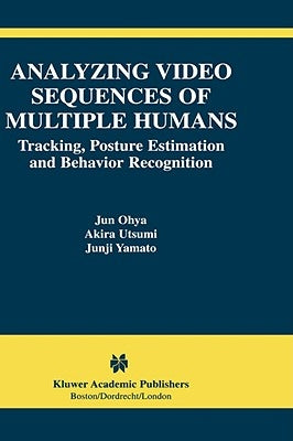 Analyzing Video Sequences of Multiple Humans: Tracking, Posture Estimation and Behavior Recognition by Ohya, Jun