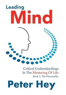 Leading Mind: Critical Understandings in the Mastering of Life by Hey, Peter
