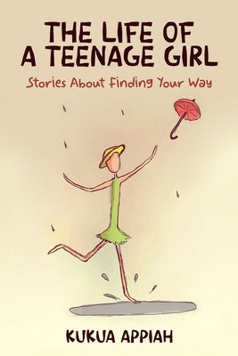 The Life of A Teenage Girl: Stories About Finding Your Way by Appiah, Kukua