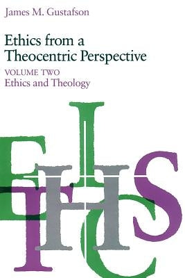 Ethics from a Theocentric Perspective, Volume 2: Ethics and Theology by Gustafson, James M.