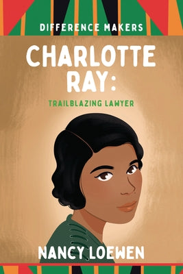 Charlotte Ray: Trailblazing Lawyer by Loewen, Nancy