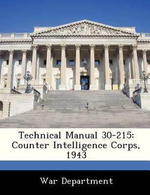 Technical Manual 30-215: Counter Intelligence Corps, 1943 by War Department