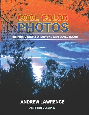 Cool Color Photos: The photo book for anyone who loves color by Lawrence, Andrew