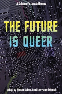 The Future Is Queer: A Science Fiction Anthology by Labonté, Richard