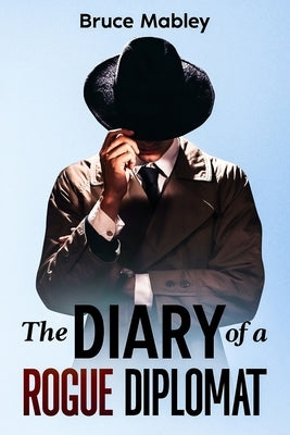 The Diary of a Rogue Diplomat by Mabley, Bruce
