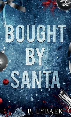 Bought by Santa: A Dark Mafia Christmas Romance by Lybaek, B.