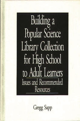 Building a Popular Science Library Collection for High School to Adult Learners: Issues and Recommended Resources by Sapp, Gregg