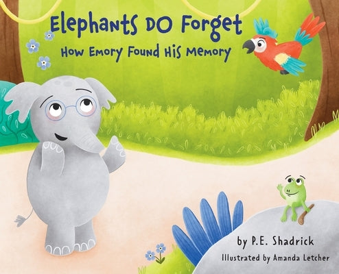 Elephants DO Forget: How Emory Found His Memory by Shadrick, P. E.
