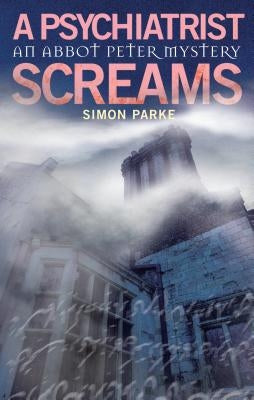 A Psychiatrist Screams: An Abbot Peter Mystery by Parke, Simon