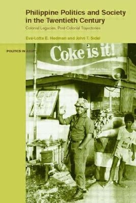 Philippine Politics and Society in the Twentieth Century: Colonial Legacies, Post-Colonial Trajectories by Hedman, Eva-Lotta