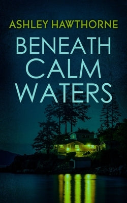 Beneath Calm Waters by Hawthorne, Ashley