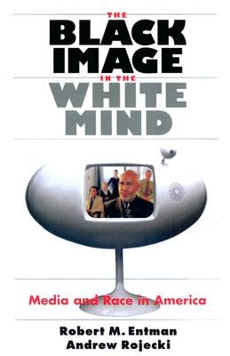 The Black Image in the White Mind: Media and Race in America by Entman, Robert M.