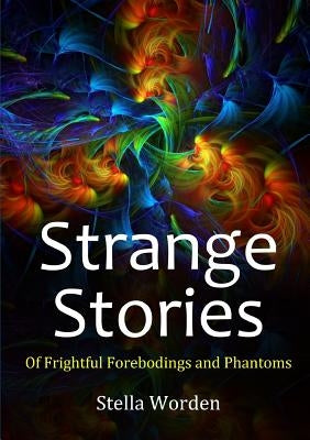 Strange Stories Of Frightful Forebodings and Phantoms by Worden, Stella