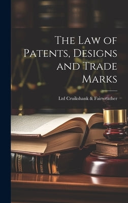 The law of Patents, Designs and Trade Marks by Cruikshank &. Fairweather, Ltd