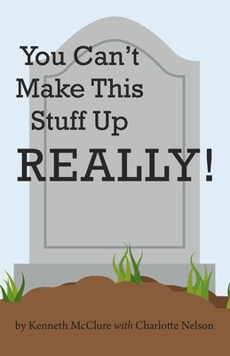 You Can't Make This Stuff up Really! by McClure, Kenneth